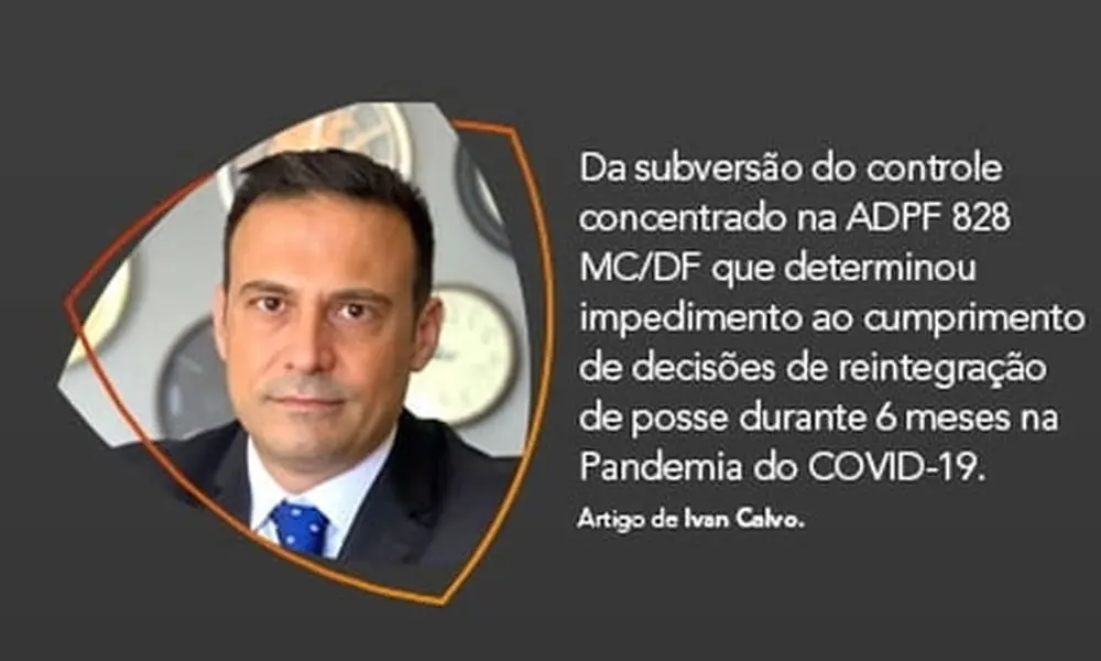 Da subversão do controle concentrado na ADPF 828 MC/DF que determinou impedimento ao cumprimento de decisões de reintegração de posse durante 6 meses na Pandemia do COVID-19.