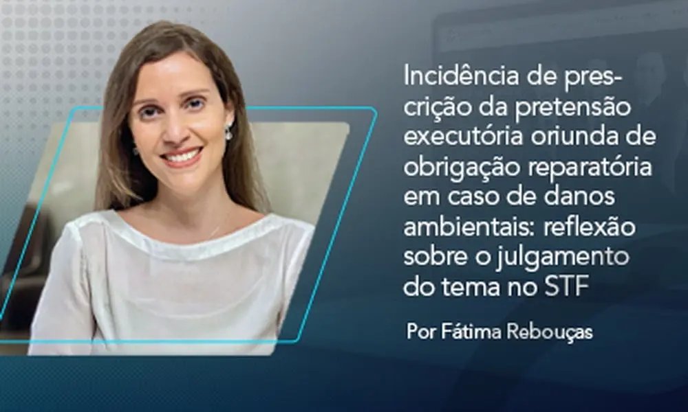 Incidência de prescrição da pretensão executória oriunda de obrigação reparatória em caso de danos ambientais: reflexão sobre o julgamento do tema no STF