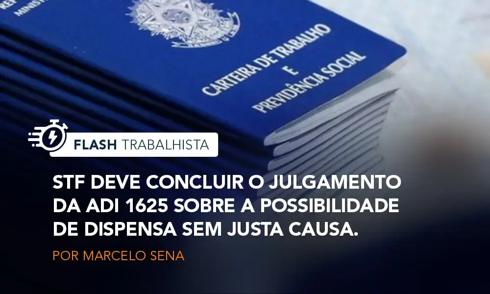  STF - ADI 1.625: Dispensa imotivada nos termos da Convenção da OIT nº 158 em julgamento pelo STF