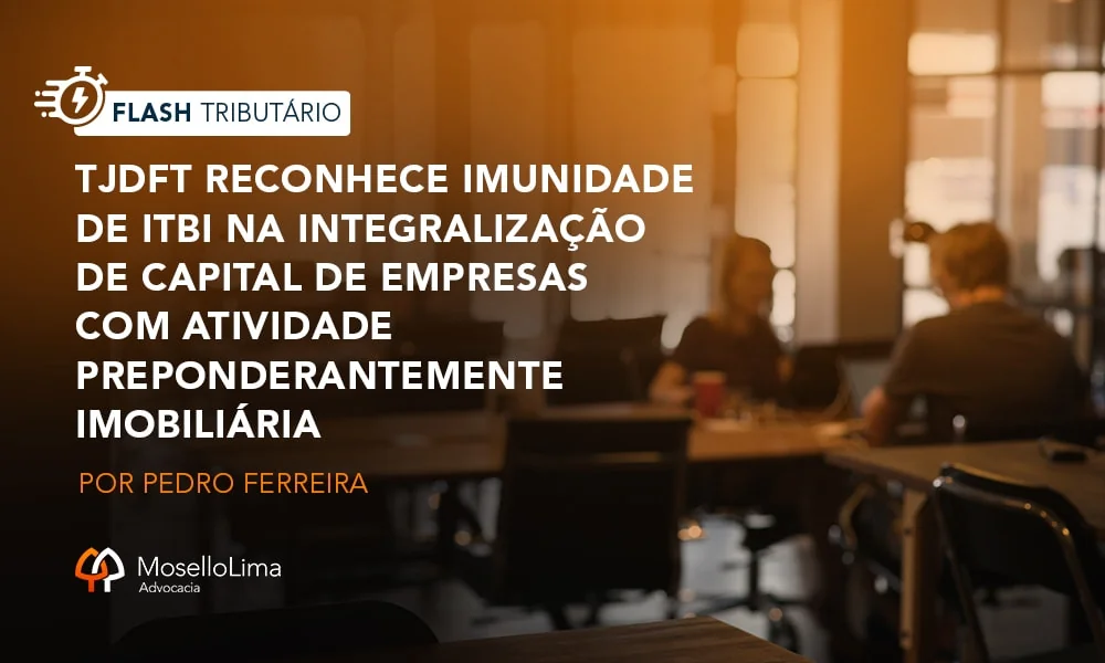 TJDFT reconhece imunidade de ITBI na integralização de capital de empresas com atividade preponderantemente imobiliária