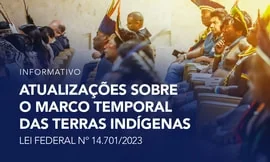 Atualizações sobre o Marco Temporal das Terras Indígenas Lei Federal nº 14.701/2023