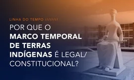 Por que o marco temporal de terras indígenas é legal/constitucional?