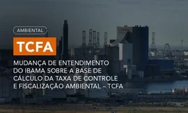 Mudança de entendimento do Ibama sobre a base de cálculo da Taxa de Controle e Fiscalização Ambiental – TCFA